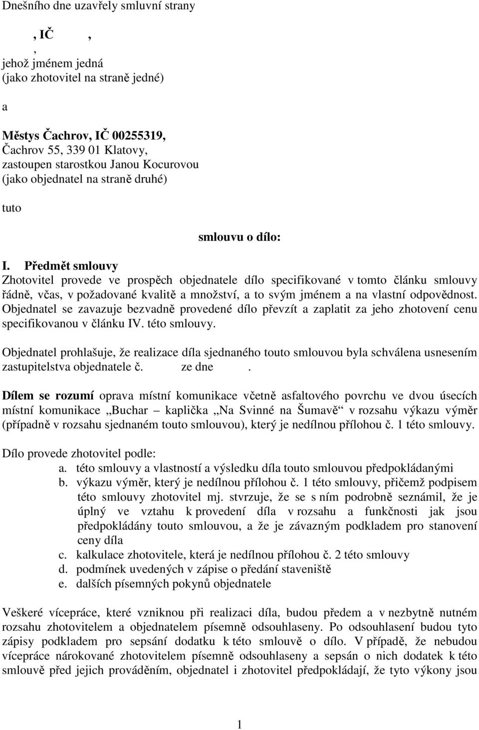 Předmět smlouvy Zhotovitel provede ve prospěch objednatele dílo specifikované v tomto článku smlouvy řádně, včas, v požadované kvalitě a množství, a to svým jménem a na vlastní odpovědnost.