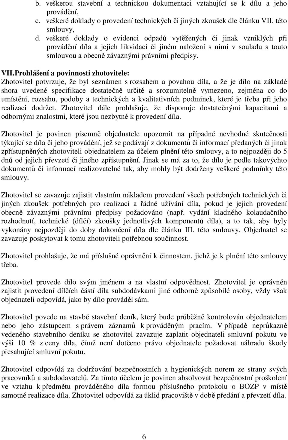 Prohlášení a povinnosti zhotovitele: Zhotovitel potvrzuje, že byl seznámen s rozsahem a povahou díla, a že je dílo na základě shora uvedené specifikace dostatečně určitě a srozumitelně vymezeno,