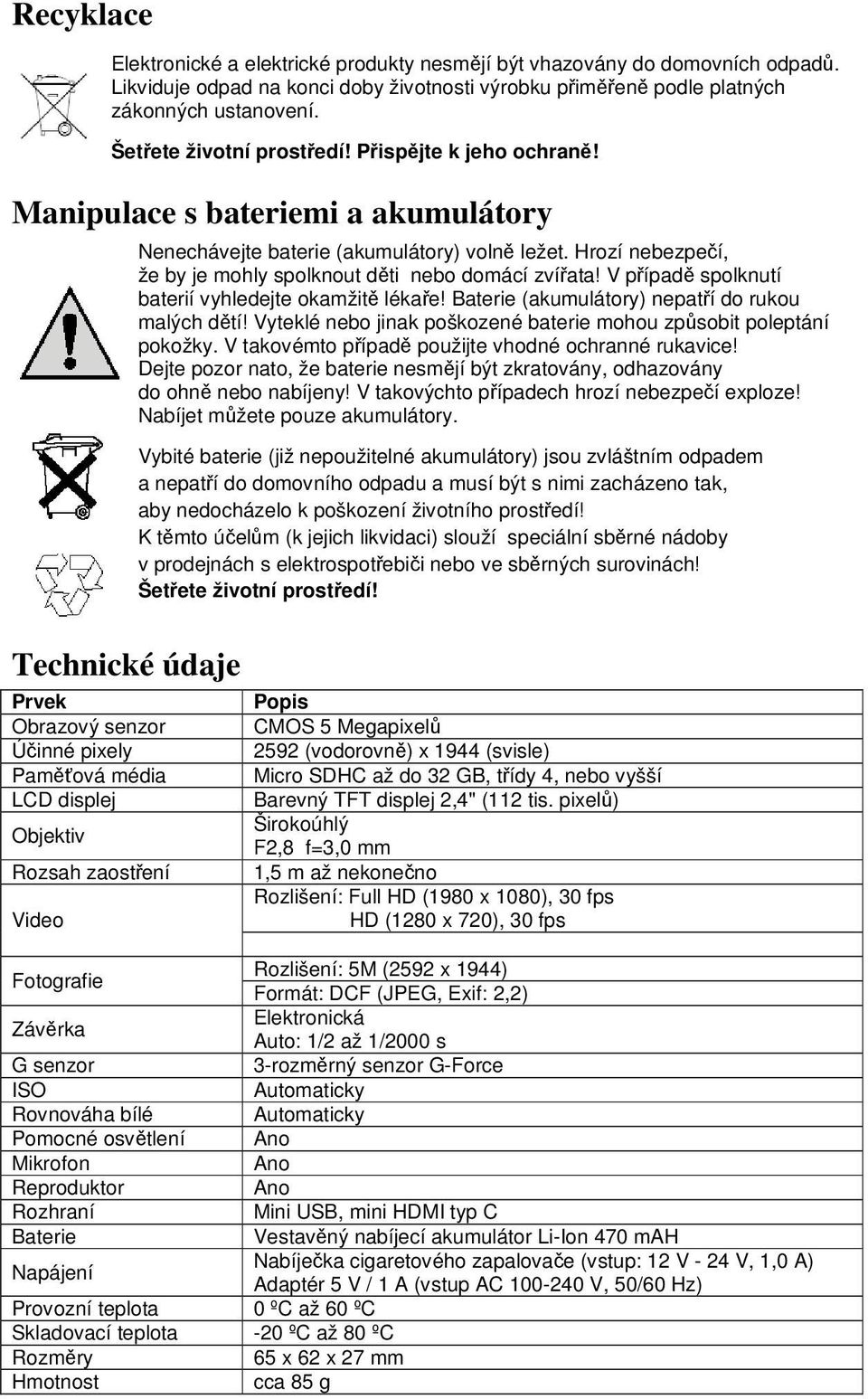 Manipulace s bateriemi a akumulátory Technické údaje Prvek Obrazový senzor Účinné pixely Paměťová média LCD displej Objektiv Rozsah zaostření Video Nenechávejte baterie (akumulátory) volně ležet.