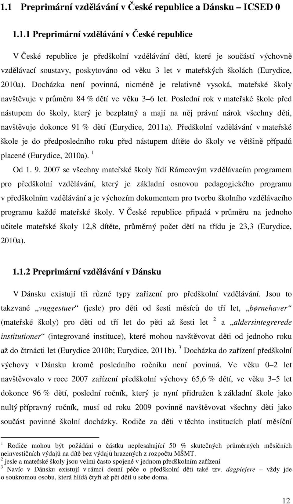 Poslední rok v mateřské škole před nástupem do školy, který je bezplatný a mají na něj právní nárok všechny děti, navštěvuje dokonce 91 % dětí (Eurydice, 2011a).