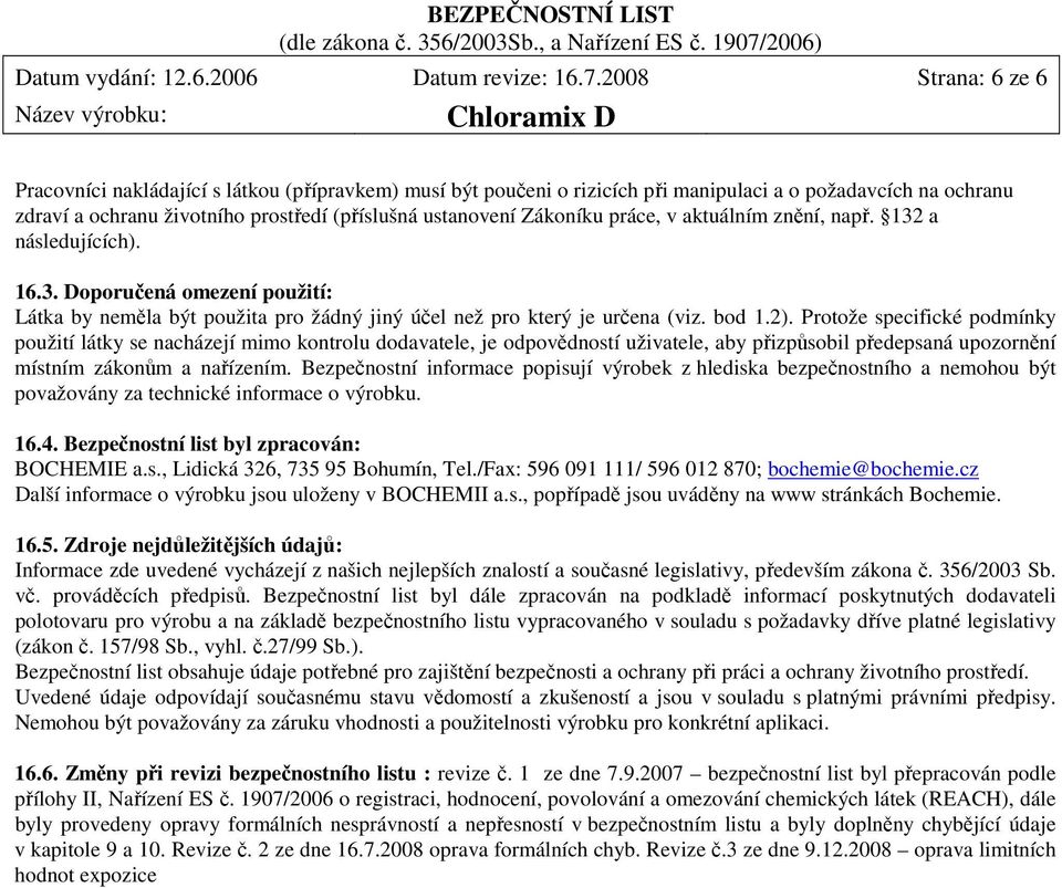 Zákoníku práce, v aktuálním znění, např. 132 a následujících). 16.3. Doporučená omezení použití: Látka by neměla být použita pro žádný jiný účel než pro který je určena (viz. bod 1.2).