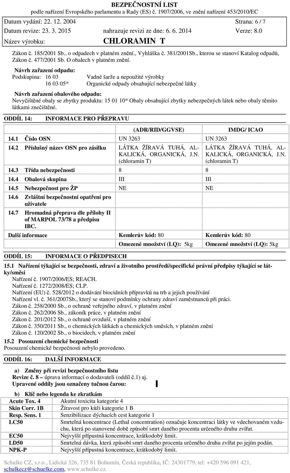 15 01 10* Obaly obsahující zbytky nebezpečných látek nebo obaly těmito látkami znečištěné. ODDÍL 14: INFORMACE PRO PŘEPRAVU (ADR/RID/GGVSE) 14.1 Číslo OSN UN 3263 UN 3263 14.
