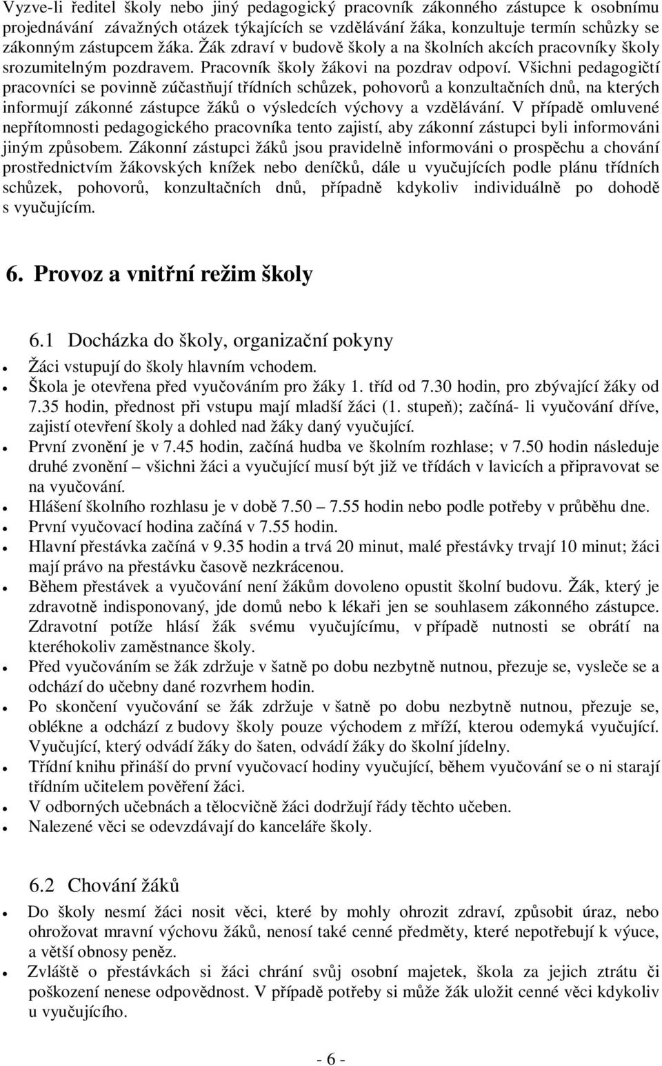 Všichni pedagogičtí pracovníci se povinně zúčastňují třídních schůzek, pohovorů a konzultačních dnů, na kterých informují zákonné zástupce žáků o výsledcích výchovy a vzdělávání.