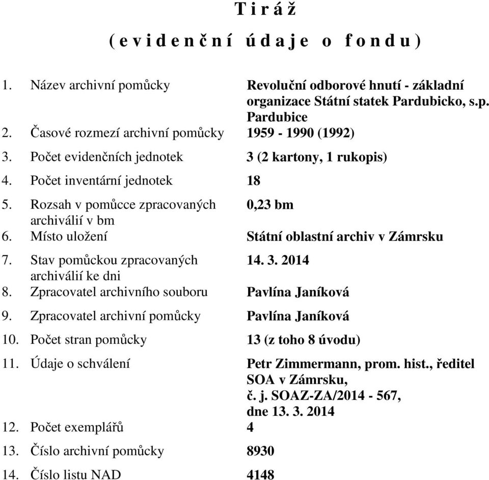 Místo uložení Státní oblastní archiv v Zámrsku 7. Stav pomůckou zpracovaných 4. 3. 04 archiválií ke dni 8. Zpracovatel archivního souboru Pavlína Janíková 9.
