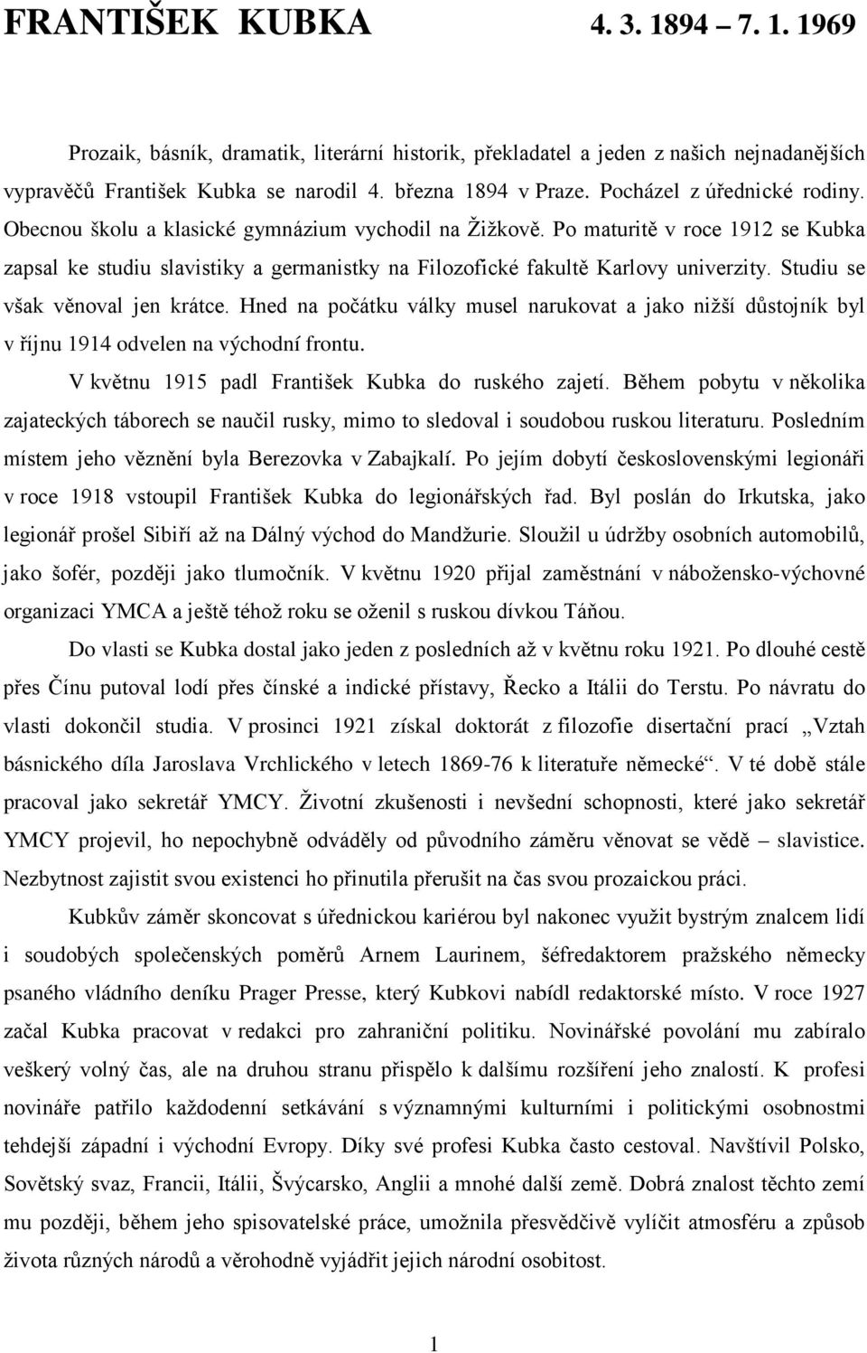 Po maturitě v roce 1912 se Kubka zapsal ke studiu slavistiky a germanistky na Filozofické fakultě Karlovy univerzity. Studiu se však věnoval jen krátce.