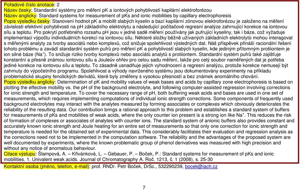 základního elektrolytu a následující počítačové regresní analýze zahrnující korekce na iontovou sílu a teplotu.