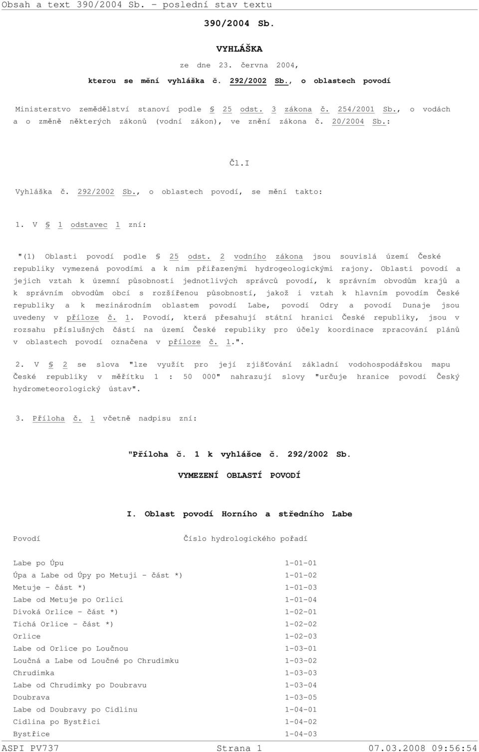 V 1 odstavec 1 zní: "(1) Oblasti povodí podle 25 odst. 2 vodního zákona jsou souvislá území České republiky vymezená povodími a k nim přiřazenými hydrogeologickými rajony.