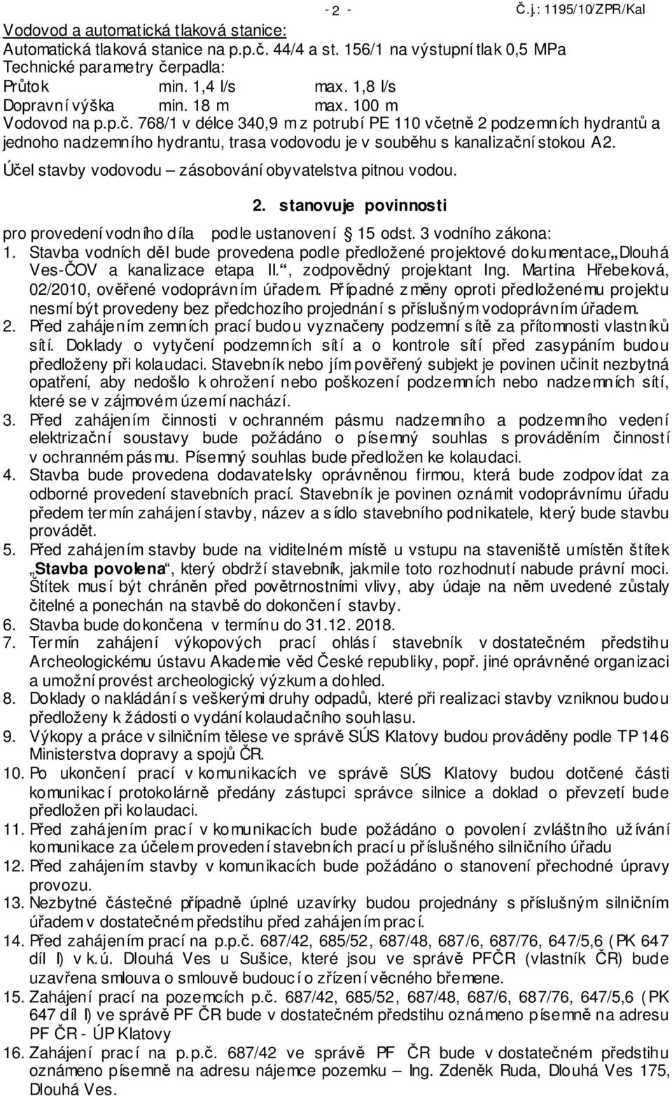 768/1 v délce 340,9 m z potrubí PE 110 včetně 2 podzemních hydrantů a jednoho nadzemního hydrantu, trasa vodovodu je v souběhu s kanalizační stokou A2.