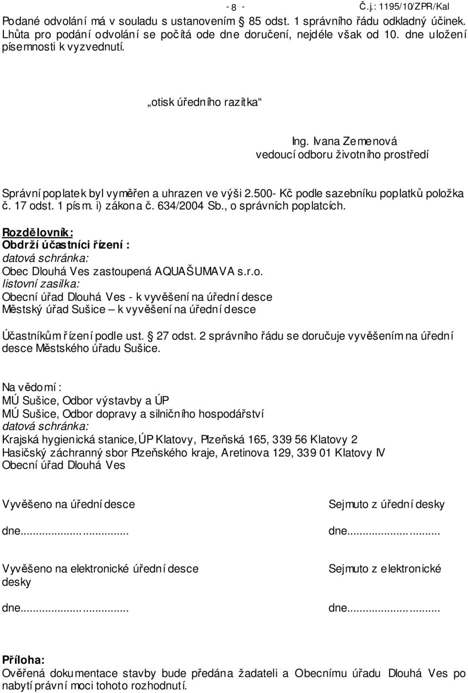 i) zákona č. 634/2004 Sb., o správních poplatcích. Rozdělovník: Obdrží účastníci řízení : datová schránka: Obec Dlouhá Ves zastoupená AQUAŠUMAVA s.r.o. listovní zasilka: Obecní úřad Dlouhá Ves - k vyvěšení na úřední desce Městský úřad Sušice k vyvěšení na úřední desce Účastníkům řízení podle ust.