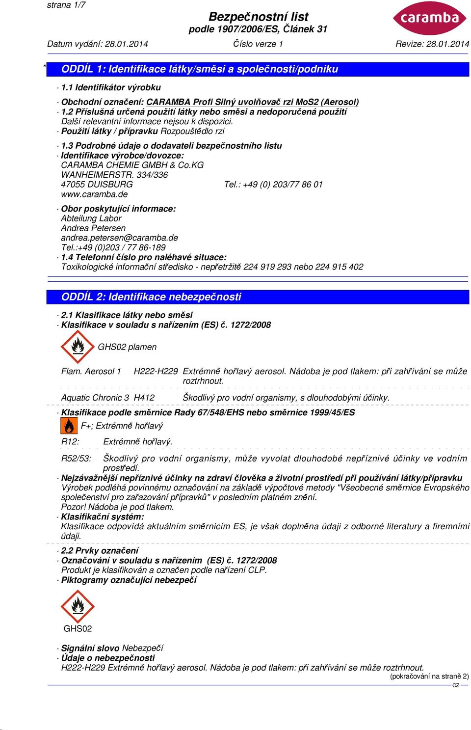 3 Podrobné údaje o dodavateli bezpečnostního listu Identifikace výrobce/dovozce: CARAMBA CHEMIE GMBH & Co.KG WANHEIMERSTR. 334/336 47055 DUISBURG Tel.: +49 (0) 203/77 86 01 www.caramba.