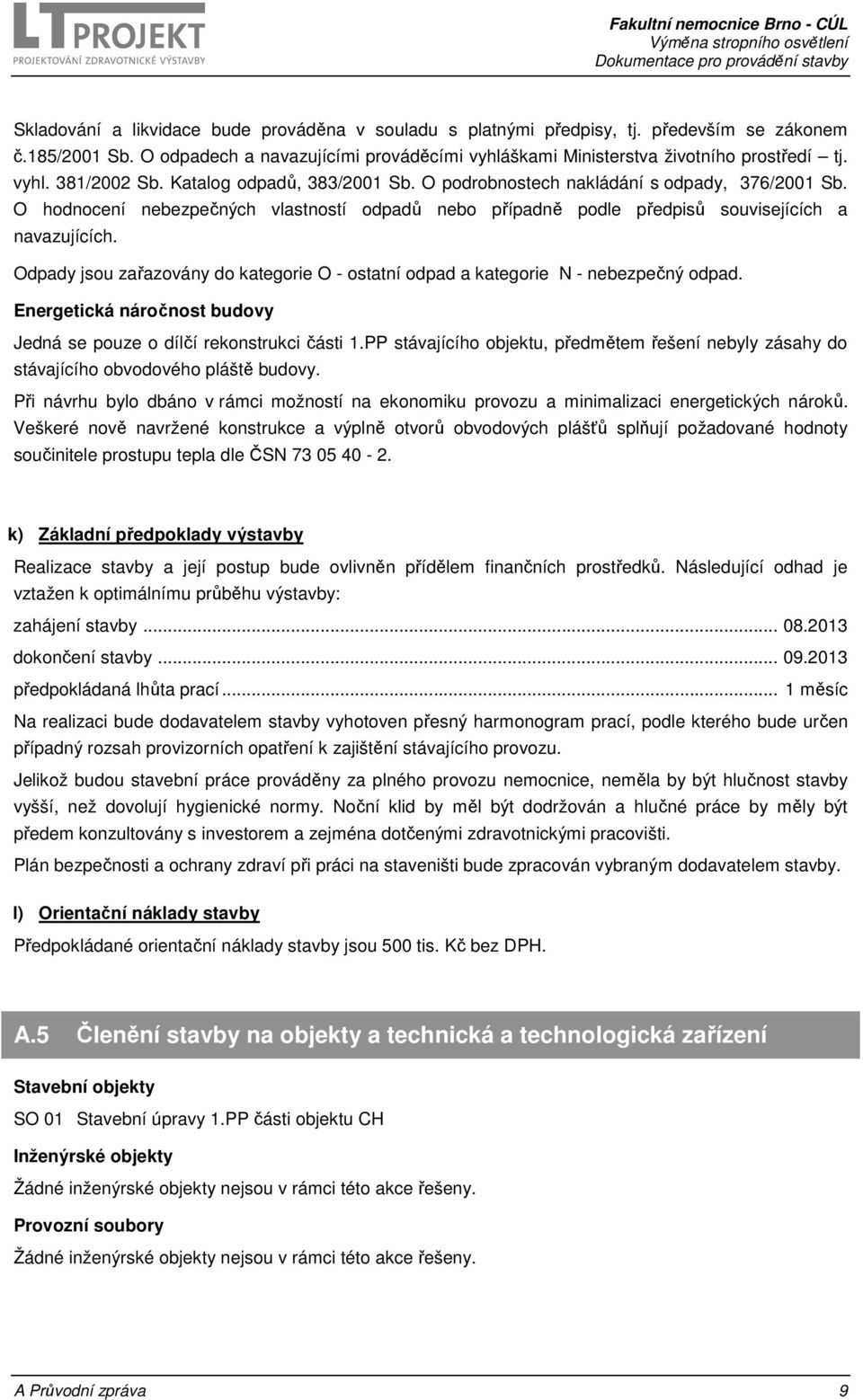 Odpady jsou zařazovány do kategorie O - ostatní odpad a kategorie N - nebezpečný odpad. Energetická náročnost budovy Jedná se pouze o dílčí rekonstrukci části 1.