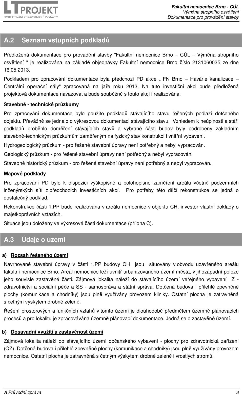 Na tuto investiční akci bude předložená projektová dokumentace navazovat a bude souběžně s touto akcí i realizována.