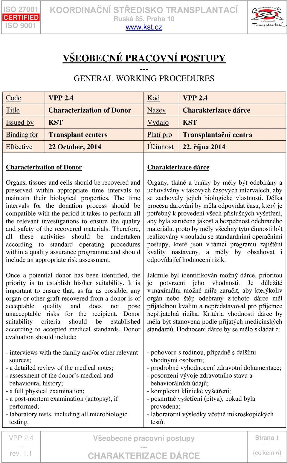 října 2014 Characterization of Donor Organs, tissues and cells should be recovered and preserved within appropriate time intervals to maintain their biological properties.