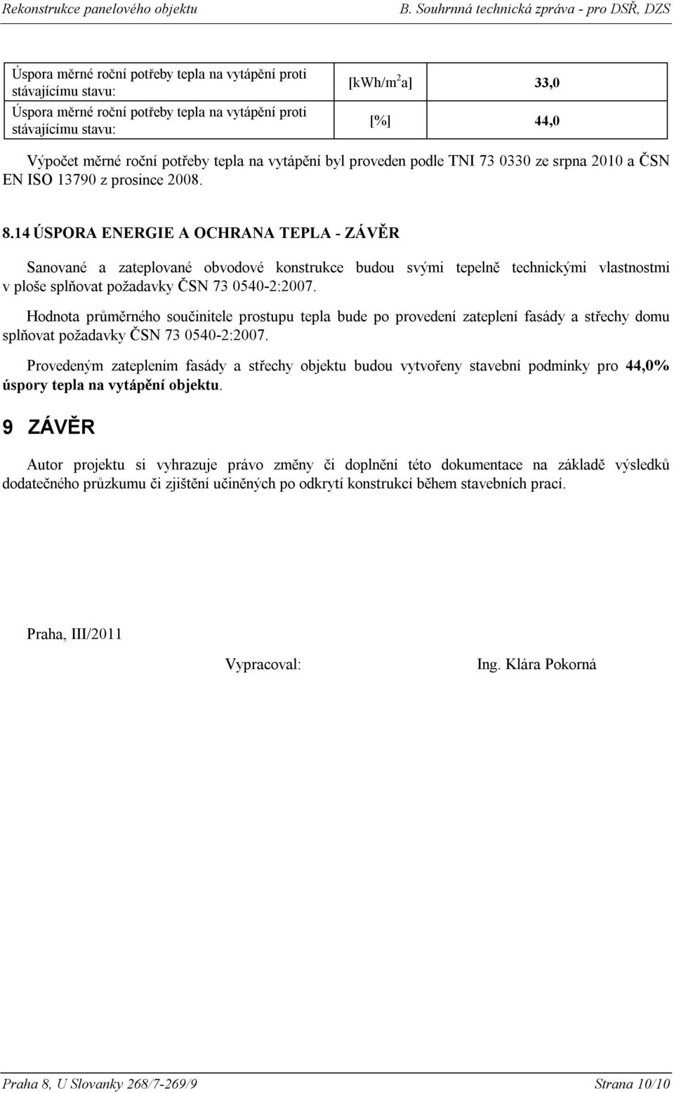 14 ÚSPORA ENERGIE A OCHRANA TEPLA - ZÁVĚR Sanované a zateplované obvodové konstrukce budou svými tepelně technickými vlastnostmi v ploše splňovat požadavky ČSN 73 0540-2:2007.