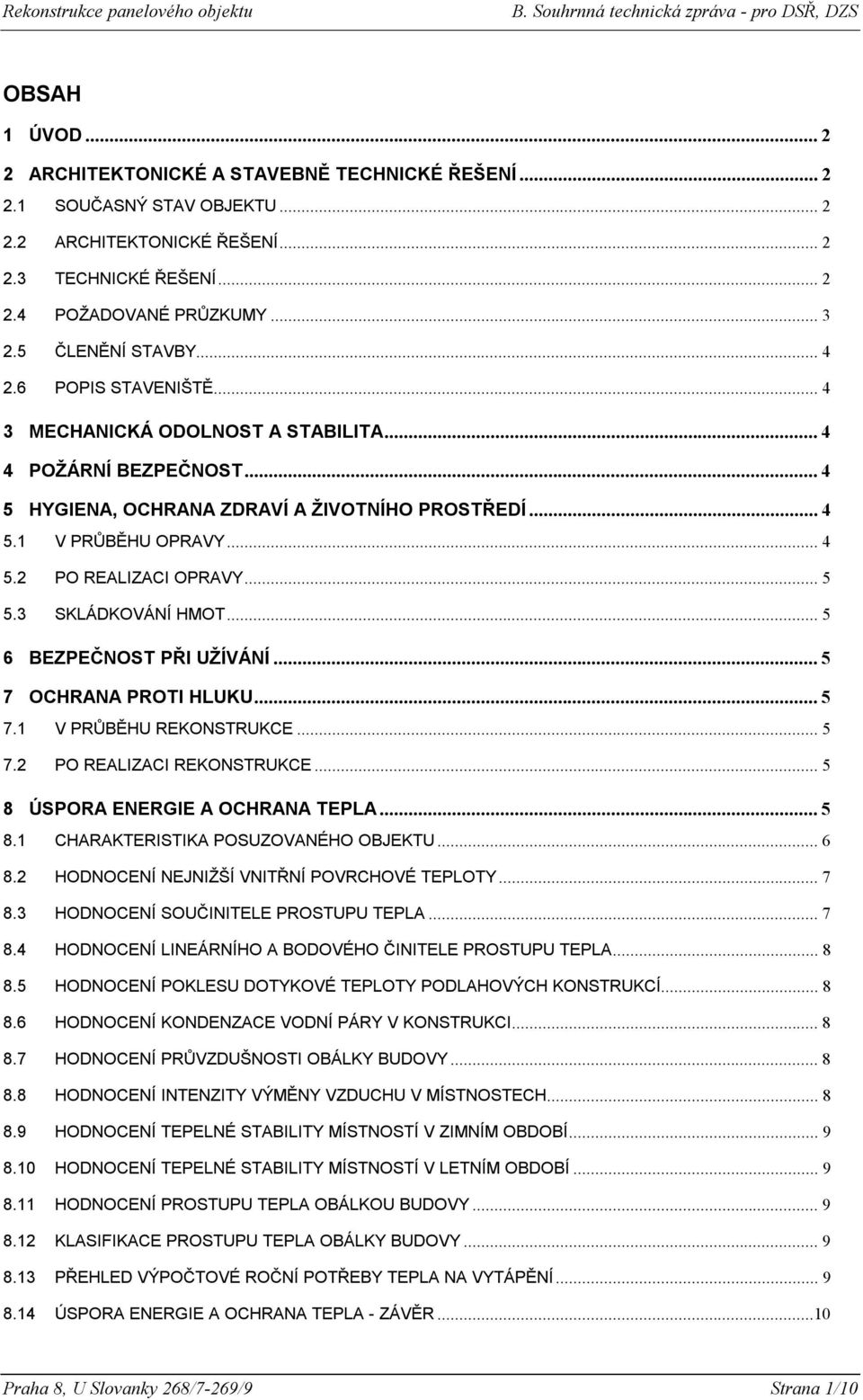 .. 5 5.3 SKLÁDKOVÁNÍ HMOT... 5 6 BEZPEČNOST PŘI UŽÍVÁNÍ... 5 7 OCHRANA PROTI HLUKU... 5 7.1 V PRŮBĚHU REKONSTRUKCE... 5 7.2 PO REALIZACI REKONSTRUKCE... 5 8 ÚSPORA ENERGIE A OCHRANA TEPLA... 5 8.1 CHARAKTERISTIKA POSUZOVANÉHO OBJEKTU.