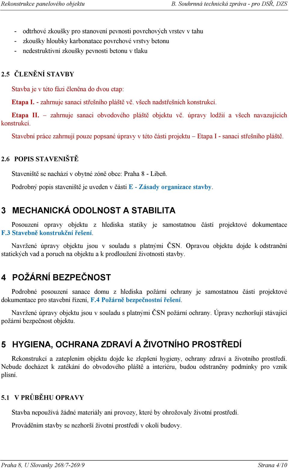 úpravy lodžií a všech navazujících konstrukcí. Stavební práce zahrnují pouze popsané úpravy v této části projektu Etapa I - sanaci střešního pláště. 2.