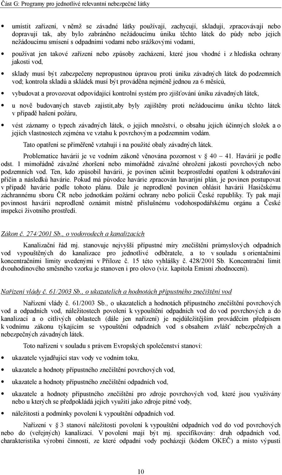 proti úniku závadných látek do podzemních vod; kontrola skladů a skládek musí být prováděna nejméně jednou za 6 měsíců, vybudovat a provozovat odpovídající kontrolní systém pro zjišťování úniku
