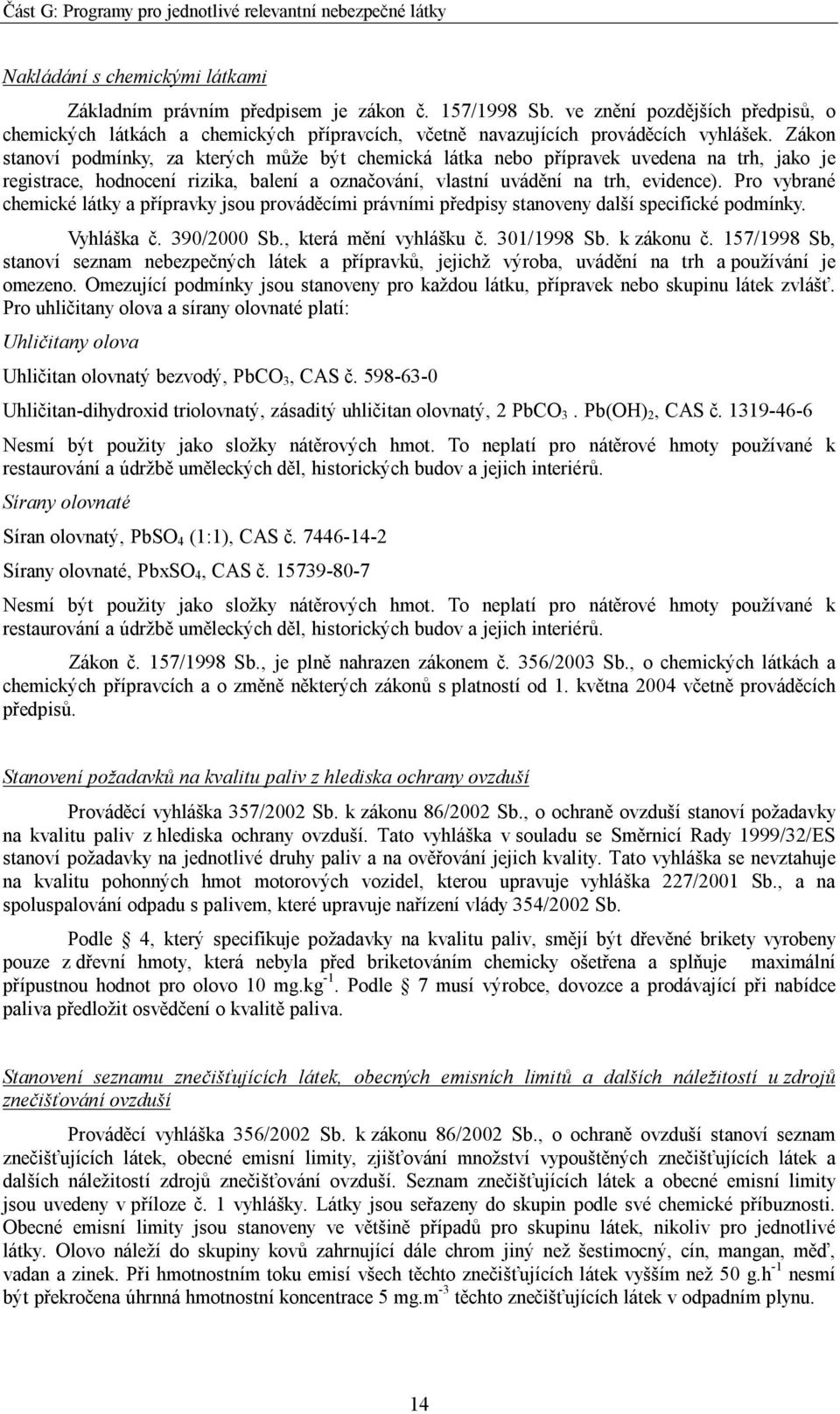 Zákon stanoví podmínky, za kterých může být chemická látka nebo přípravek uvedena na trh, jako je registrace, hodnocení rizika, balení a označování, vlastní uvádění na trh, evidence).