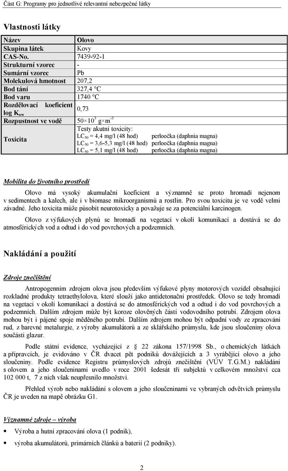 akutní toxicity: LC 50 = 4,4 mg/l (48 hod) perloočka (daphnia magna) LC 50 = 3,6-5,3 mg/l (48 hod) perloočka (daphnia magna) LC 50 = 5,1 mg/l (48 hod) perloočka (daphnia magna) Mobilita do životního
