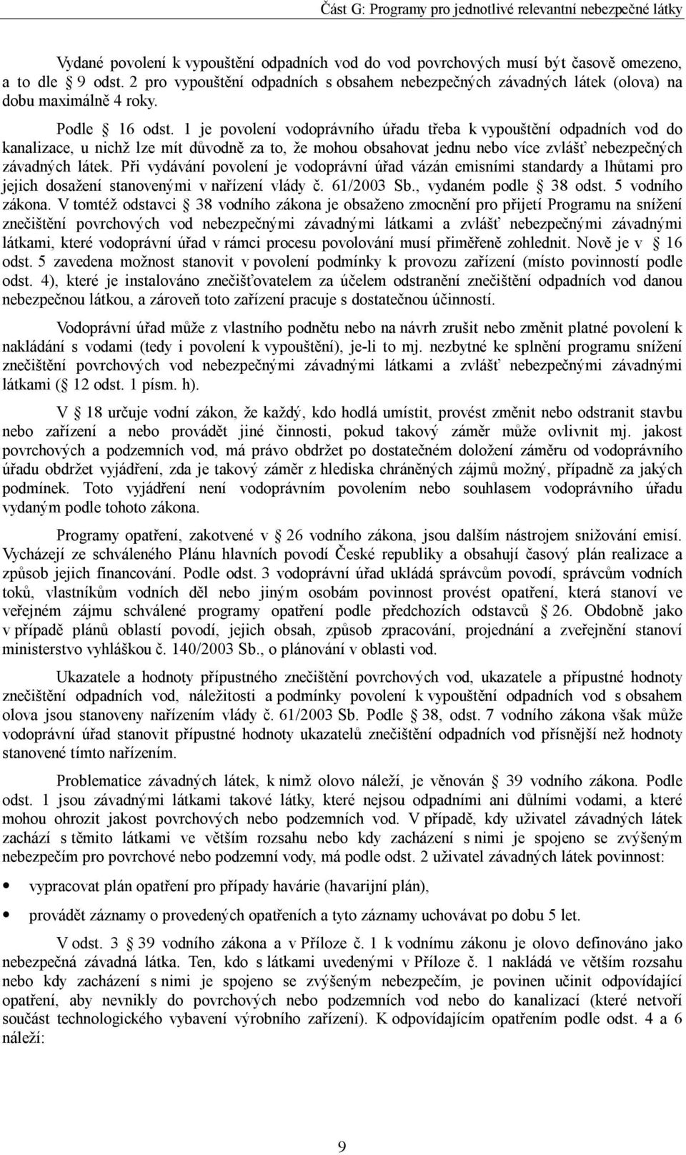 1 je povolení vodoprávního úřadu třeba k vypouštění odpadních vod do kanalizace, u nichž lze mít důvodně za to, že mohou obsahovat jednu nebo více zvlášť nebezpečných závadných látek.