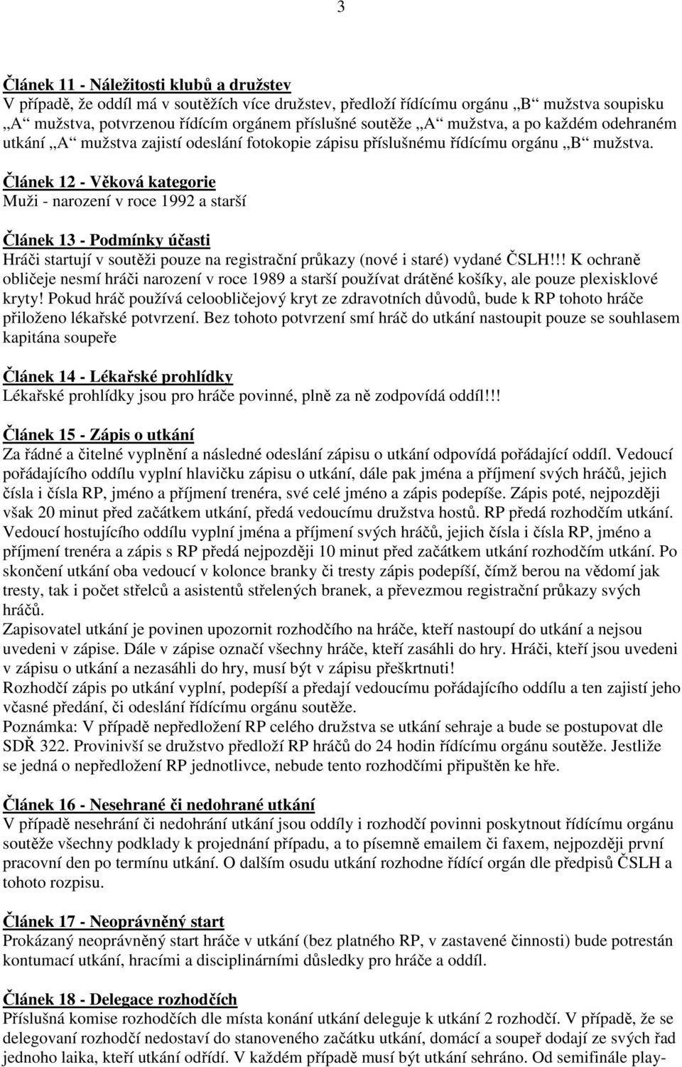 Článek 12 - Věková kategorie Muži - narození v roce 1992 a starší Článek 13 - Podmínky účasti Hráči startují v soutěži pouze na registrační průkazy (nové i staré) vydané ČSLH!