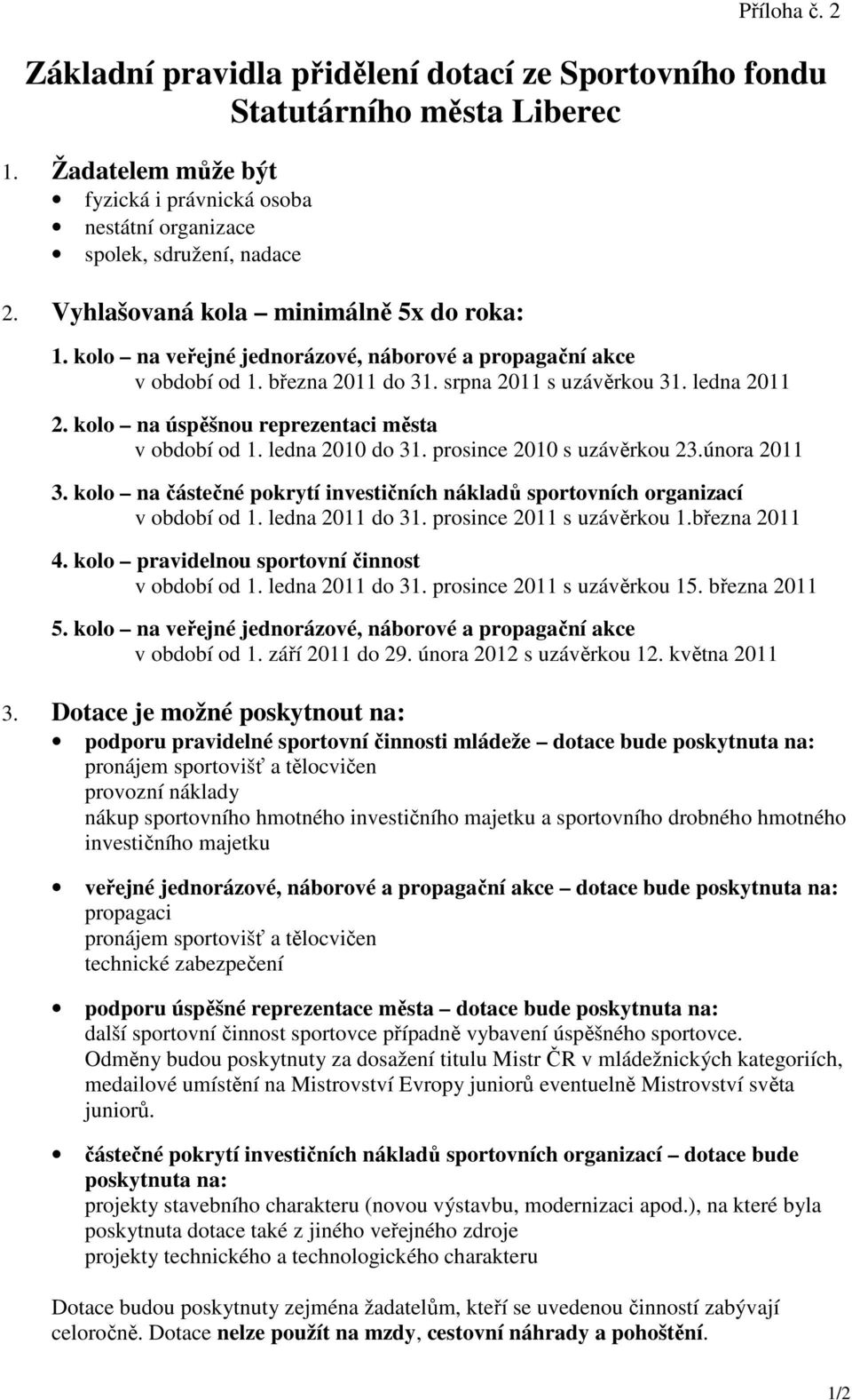 kolo na úspěšnou reprezentaci města v období od 1. ledna 2010 do 31. prosince 2010 s uzávěrkou 23.února 2011 3. kolo na částečné pokrytí investičních nákladů sportovních organizací v období od 1.