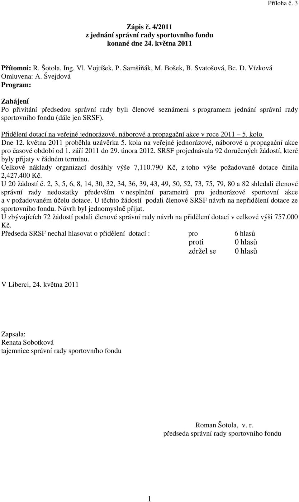 Přidělení dotací na veřejné jednorázové, náborové a propagační akce v roce 2011 5. kolo Dne 12. května 2011 proběhla uzávěrka 5.