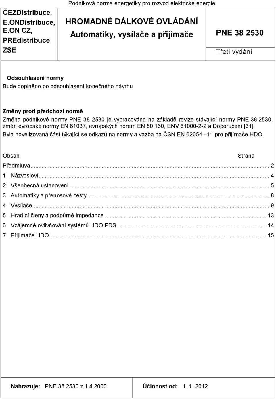 po odsouhlasení konečného návrhu Změny proti předchozí normě Změna podnikové normy PNE 38 2530 je vypracována na základě revize stávající normy PNE 38 2530, změn evropské normy EN 61037, evropských