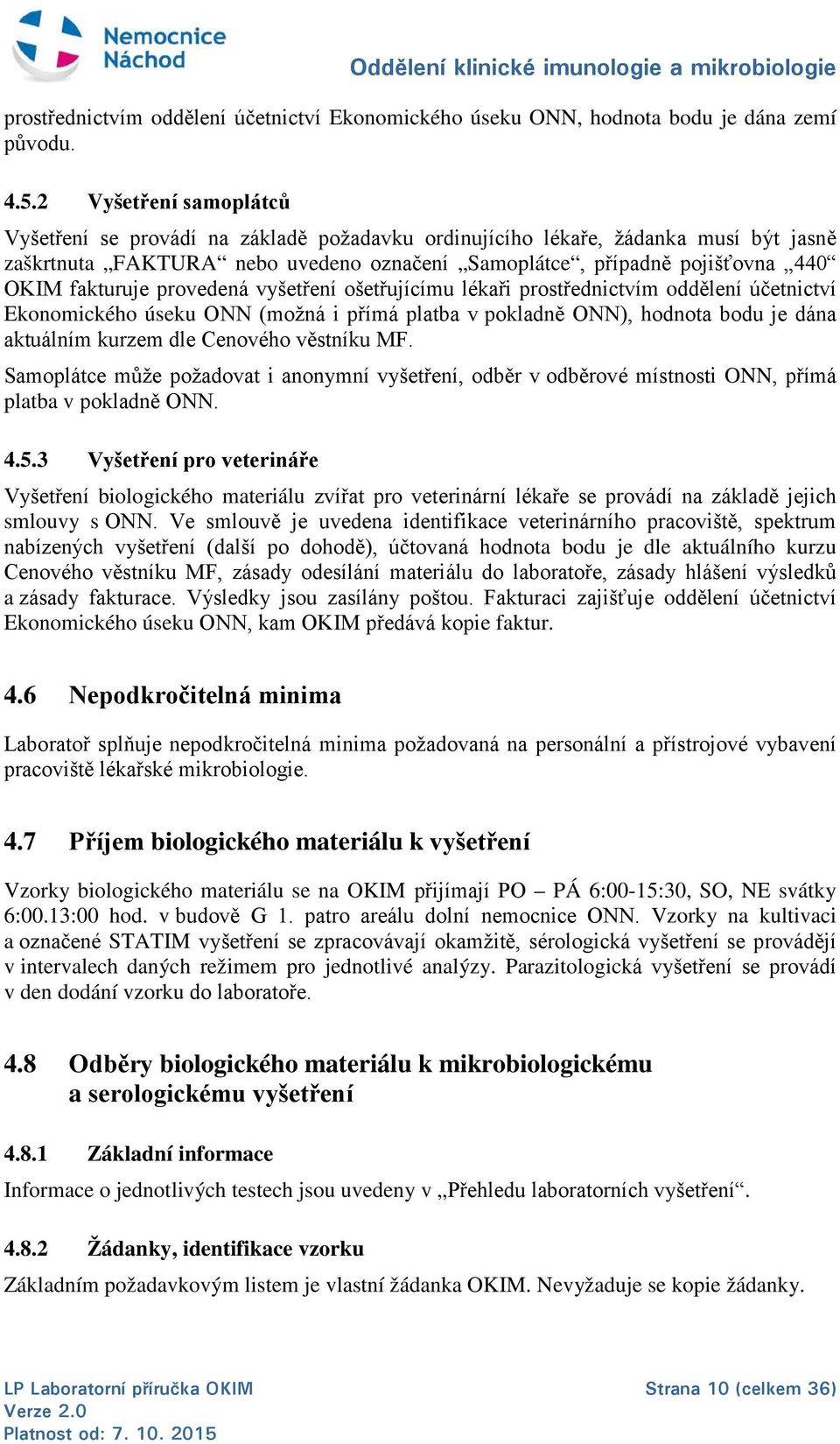 fakturuje provedená vyšetření ošetřujícímu lékaři prostřednictvím oddělení účetnictví Ekonomického úseku ONN (možná i přímá platba v pokladně ONN), hodnota bodu je dána aktuálním kurzem dle Cenového