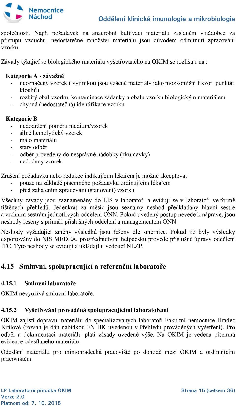 obal vzorku, kontaminace žádanky a obalu vzorku biologickým materiálem - chybná (nedostatečná) identifikace vzorku Kategorie B - nedodržení poměru medium/vzorek - silně hemolytický vzorek - málo -