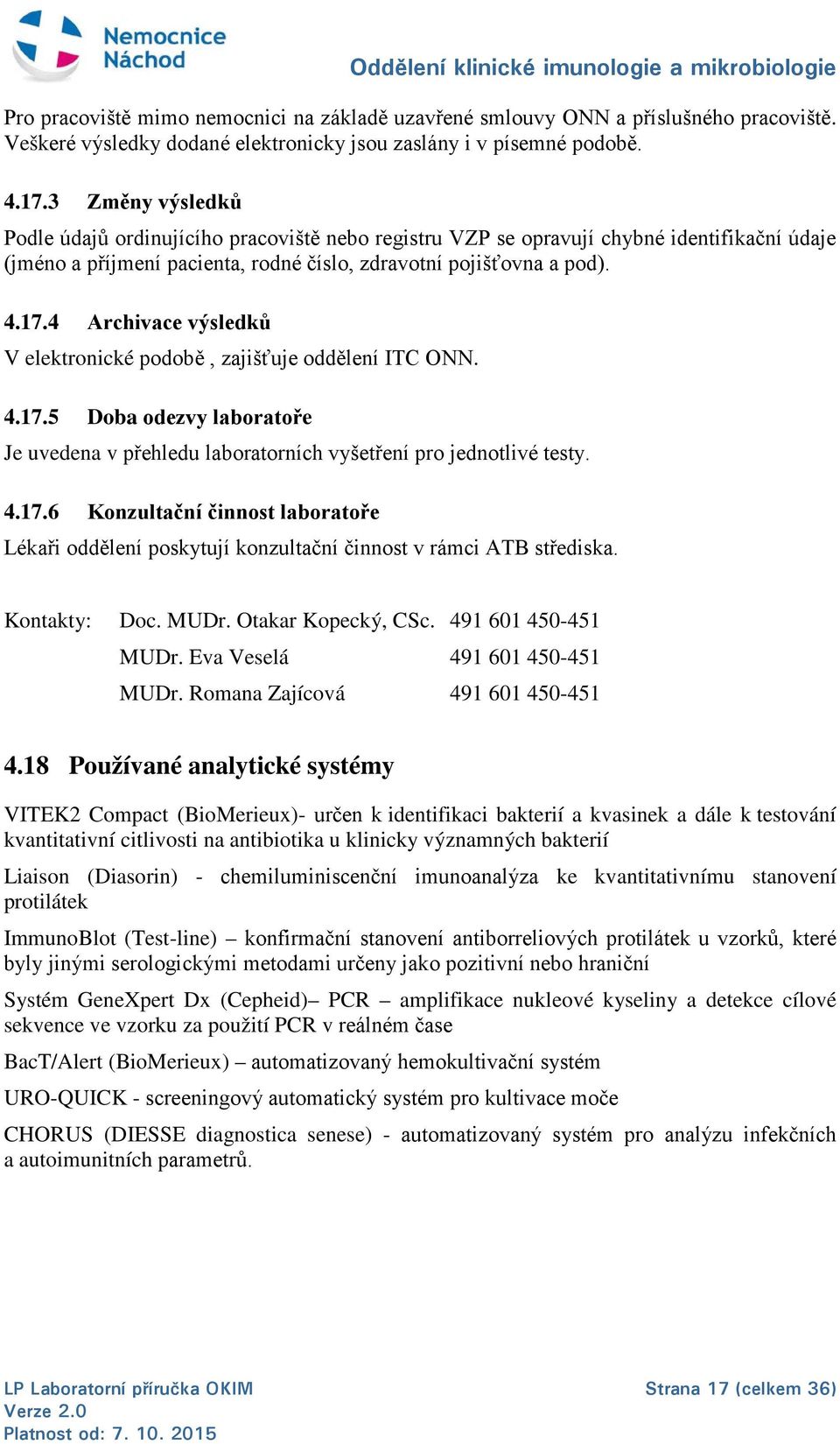 4 Archivace výsledků V elektronické podobě, zajišťuje oddělení ITC ONN. 4.17.5 Doba odezvy laboratoře Je uvedena v přehledu laboratorních vyšetření pro jednotlivé testy. 4.17.6 Konzultační činnost laboratoře Lékaři oddělení poskytují konzultační činnost v rámci ATB střediska.