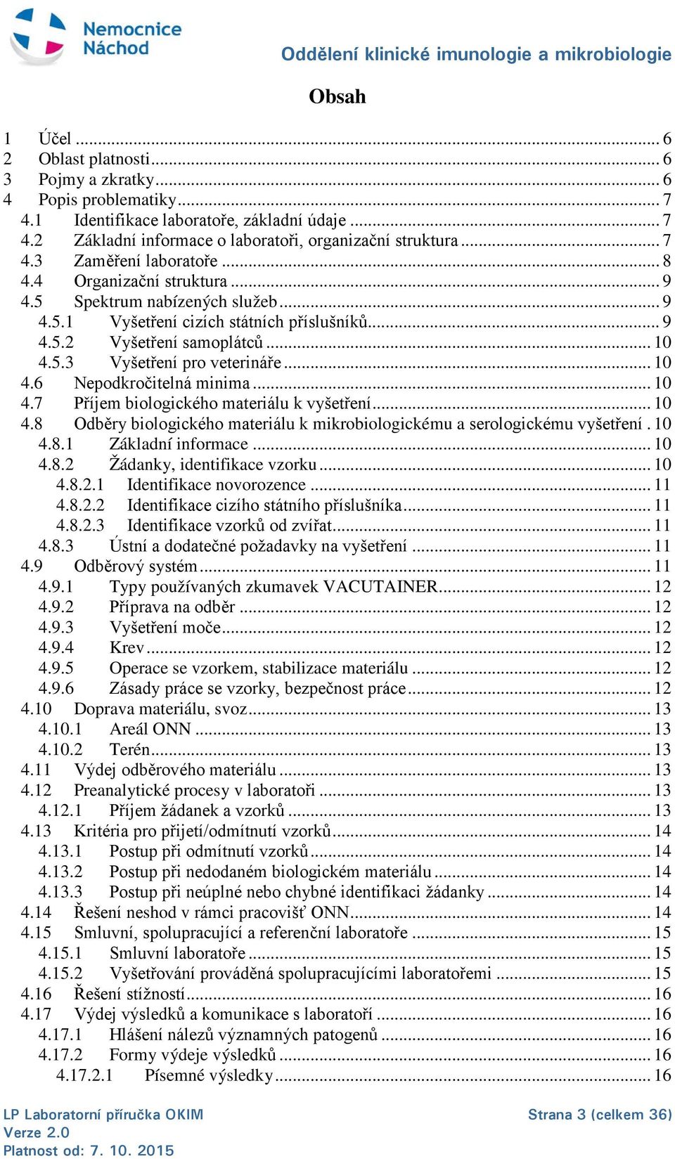 .. 10 4.6 Nepodkročitelná minima... 10 4.7 Příjem biologického k vyšetření... 10 4.8 Odběry biologického k mikrobiologickému a serologickému vyšetření. 10 4.8.1 Základní informace... 10 4.8.2 Žádanky, identifikace vzorku.