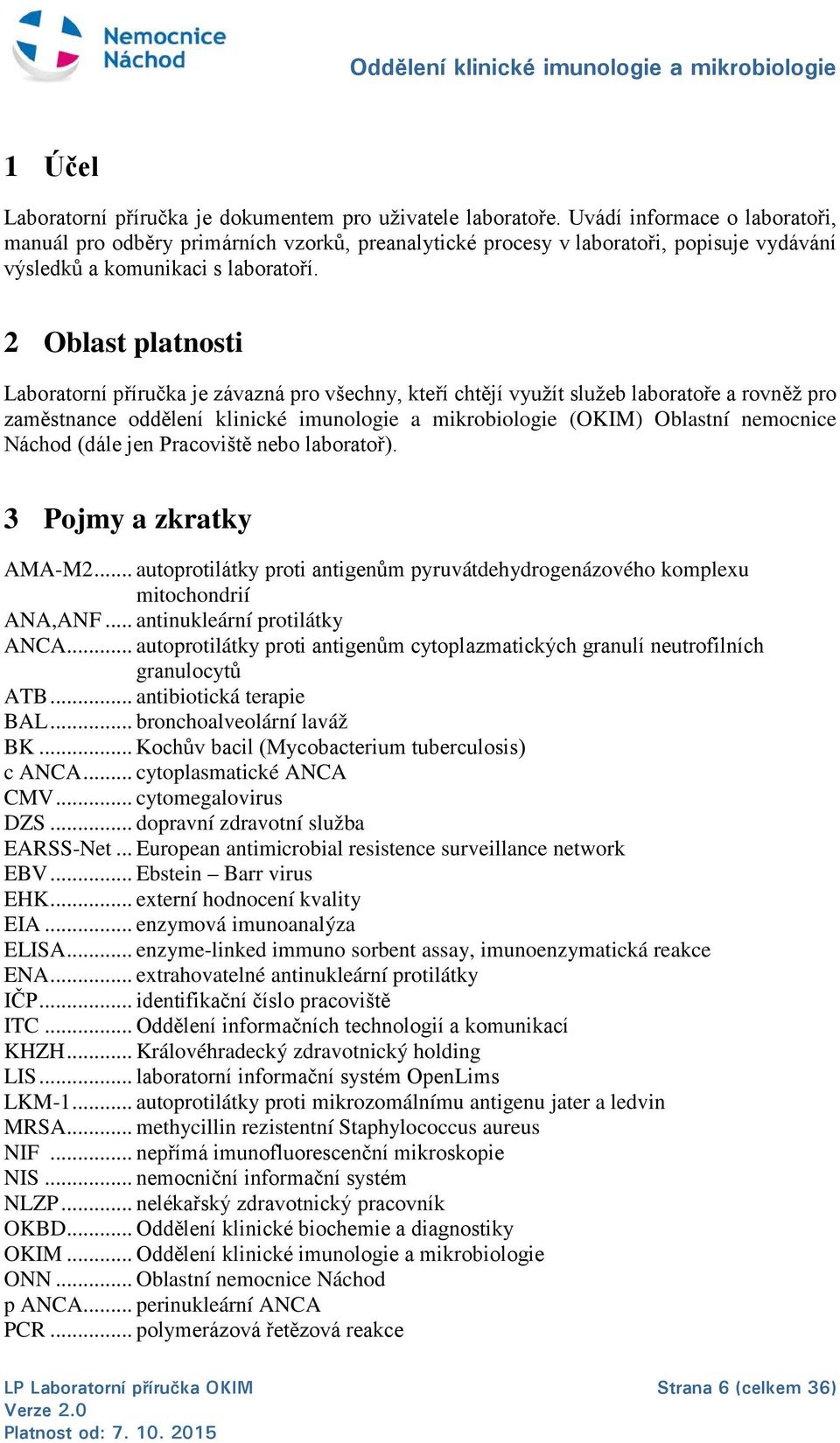 2 Oblast platnosti Laboratorní příručka je závazná pro všechny, kteří chtějí využít služeb laboratoře a rovněž pro zaměstnance oddělení klinické imunologie a mikrobiologie (OKIM) Oblastní nemocnice