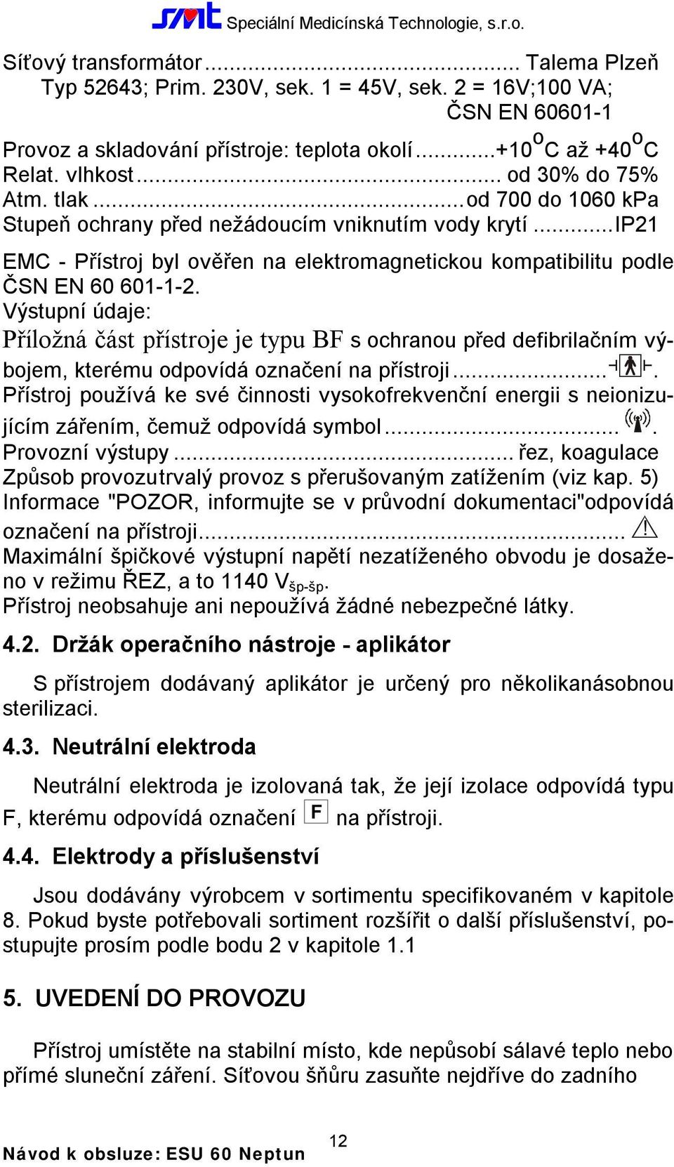 Výstupní údaje: Příložná část přístroje je typu BF s ochranou před defibrilačním výbojem, kterému odpovídá označení na přístroji.