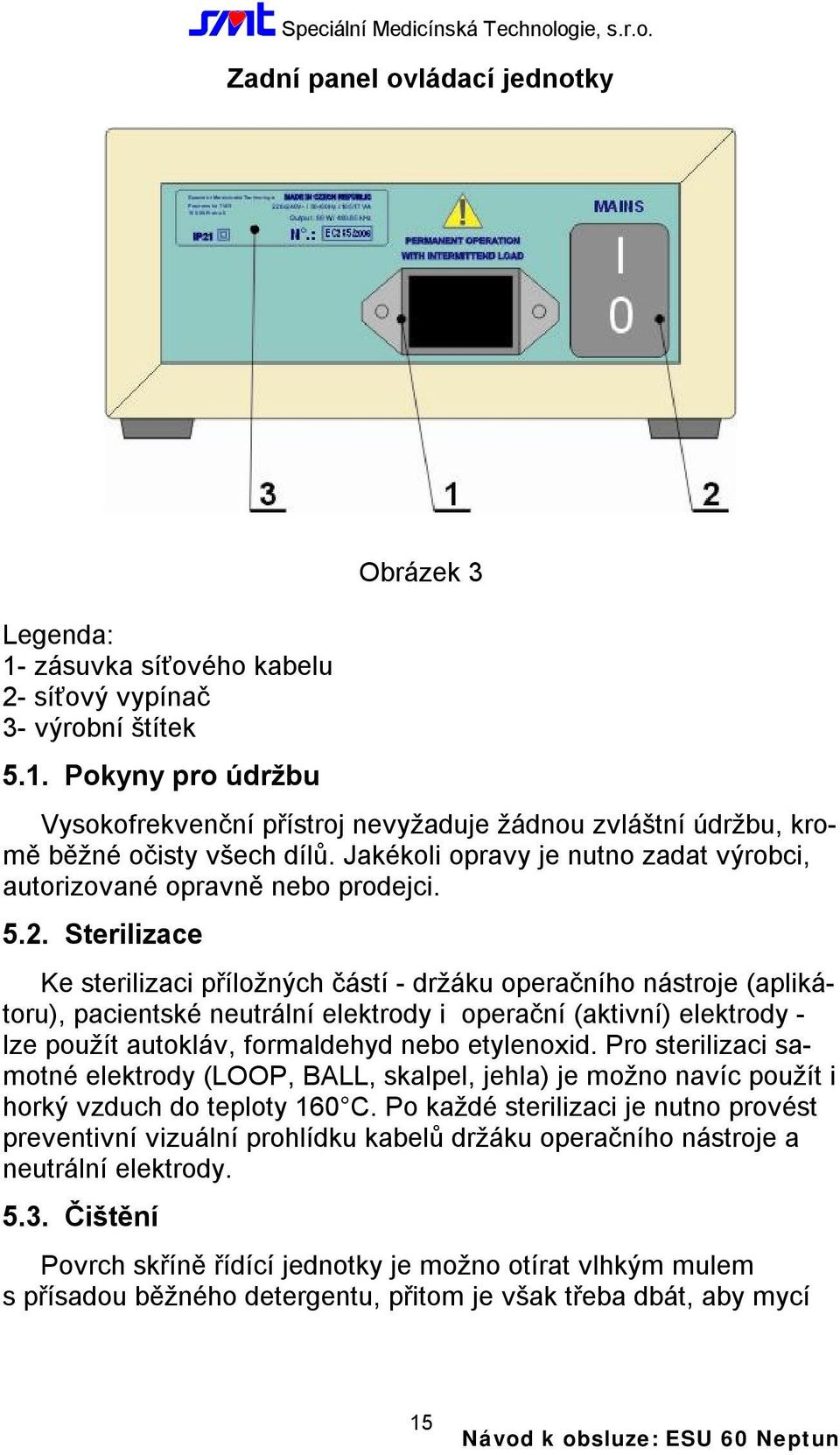 Sterilizace Ke sterilizaci příložných částí - držáku operačního nástroje (aplikátoru), pacientské neutrální elektrody i operační (aktivní) elektrody - lze použít autokláv, formaldehyd nebo etylenoxid.