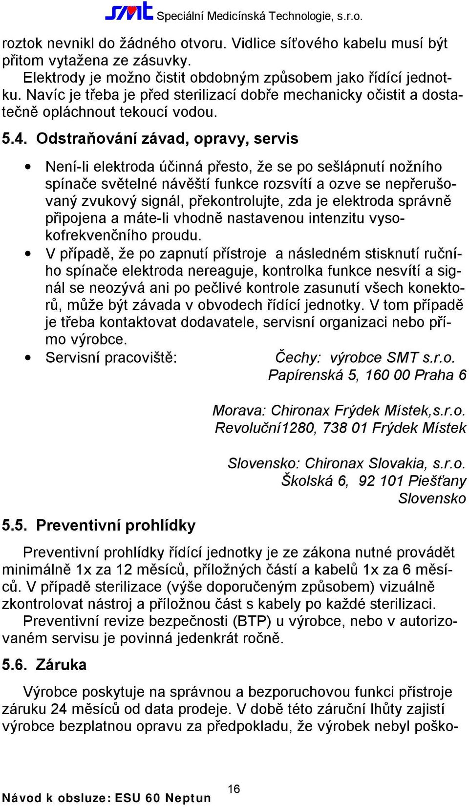 Odstraňování závad, opravy, servis Není-li elektroda účinná přesto, že se po sešlápnutí nožního spínače světelné návěští funkce rozsvítí a ozve se nepřerušovaný zvukový signál, překontrolujte, zda je