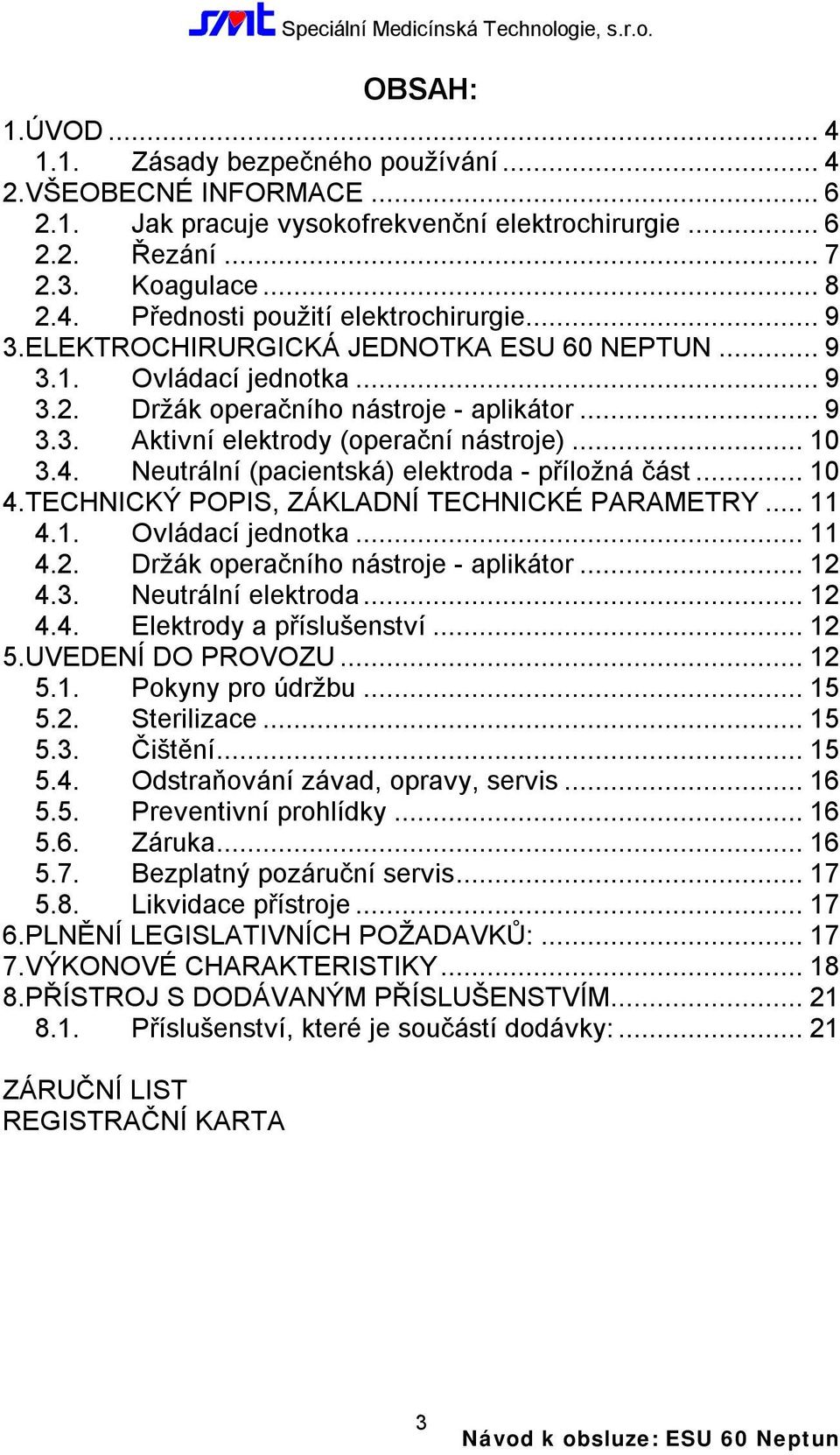 Neutrální (pacientská) elektroda - příložná část...10 4.TECHNICKÝ POPIS, ZÁKLADNÍ TECHNICKÉ PARAMETRY...11 4.1. Ovládací jednotka...11 4.2. Držák operačního nástroje - aplikátor...12 4.3.