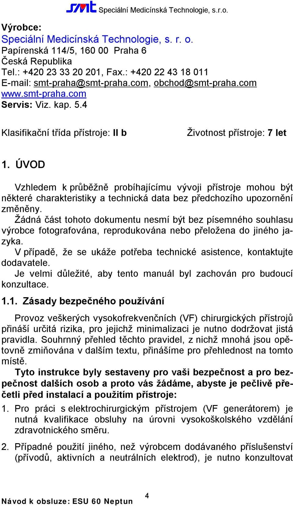 ÚVOD Vzhledem k průběžně probíhajícímu vývoji přístroje mohou být některé charakteristiky a technická data bez předchozího upozornění změněny.