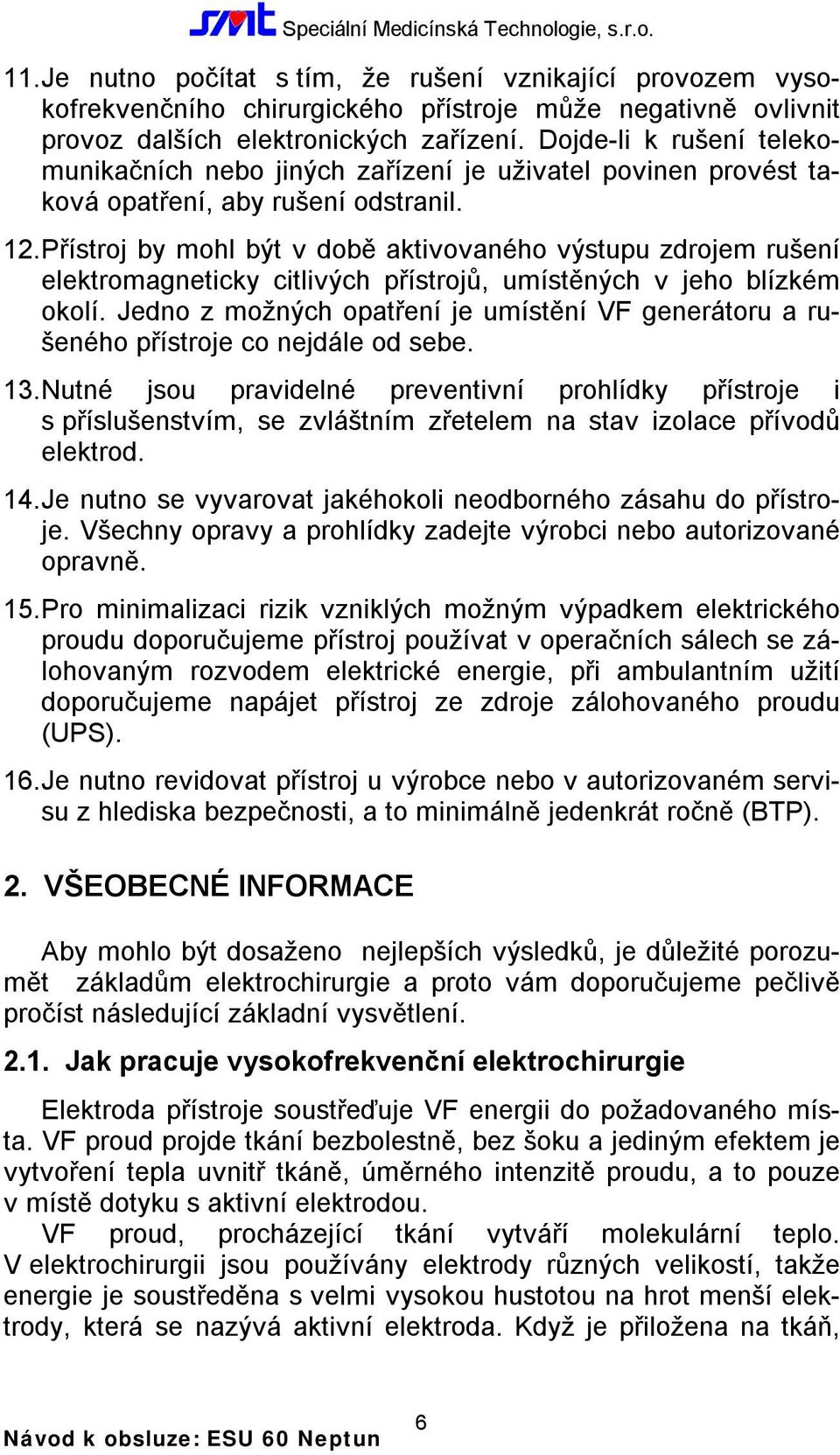 P ř ístroj by mohl být v době aktivovaného výstupu zdrojem rušení elektromagneticky citlivých přístrojů, umístěných v jeho blízkém okolí.