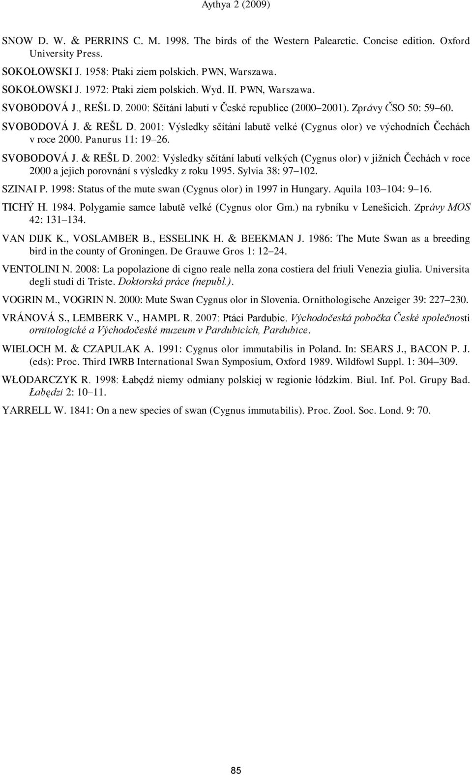2001: Výsledky sčítání labutĕ velké (Cygnus olor) ve východních Čechách v roce 2000. Panurus 11: 19 26. SVOBODOVÁ J. & REŃL D.