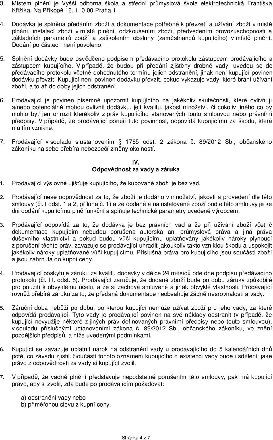 parametrů zboží a zaškolením obsluhy (zaměstnanců kupujícího) v místě plnění. Dodání po částech není povoleno. 5.