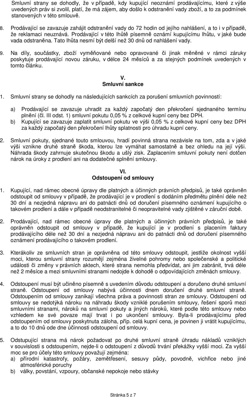 Prodávající v této lhůtě písemně oznámí kupujícímu lhůtu, v jaké bude vada odstraněna. Tato lhůta nesmí být delší než 30 dnů od nahlášení vady. 9.