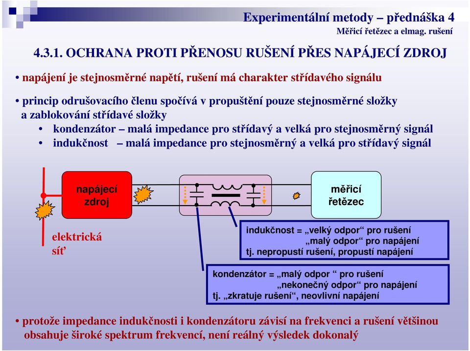 složky a zablokování střídavé složky kondenzátor malá impedance pro střídavý a velká pro stejnosměrný signál indukčnost malá impedance pro stejnosměrný a velká pro střídavý signál napájecí