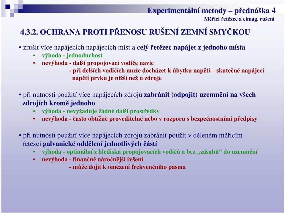 vodičích může docházet k úbytku napětí skutečné napájecí napětí prvku je nižší než u zdroje při nutnosti použití více napájecích zdrojů zabránit (odpojit) uzemnění na všech zdrojích kromě jednoho