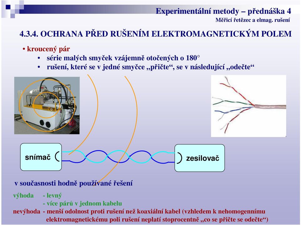 používanéřešení výhoda - levný - více párů v jednom kabelu nevýhoda - menší odolnost proti rušení než