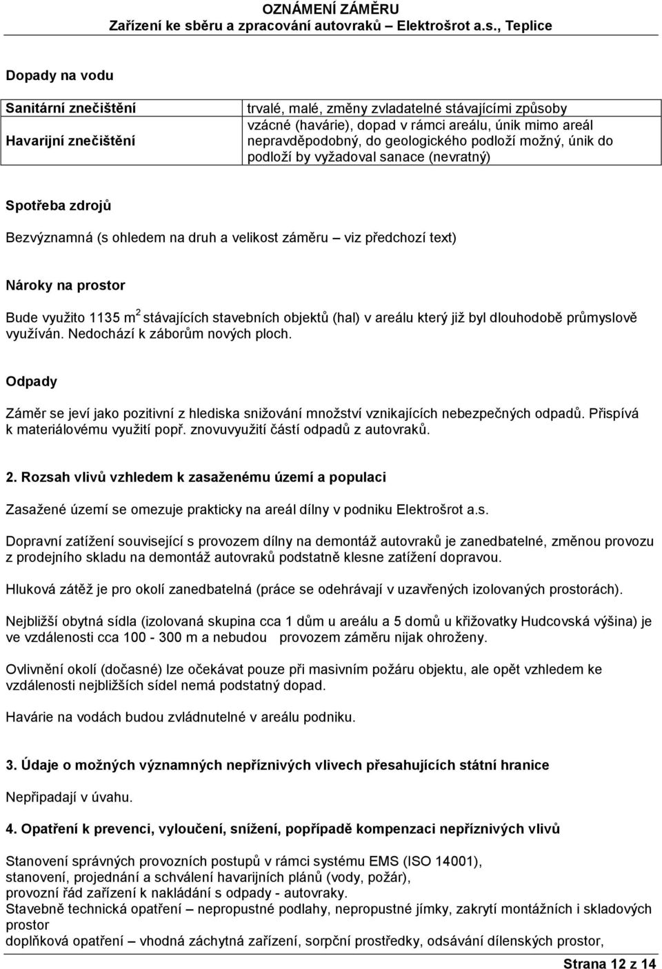 stavebních objektů (hal) v areálu který již byl dlouhodobě průmyslově využíván. Nedochází k záborům nových ploch.