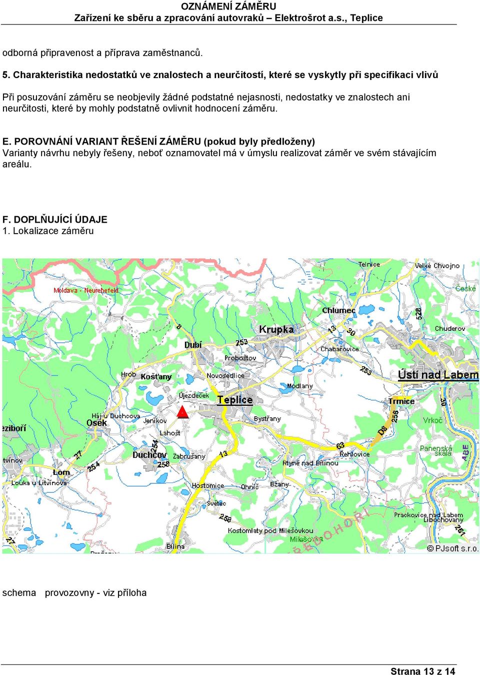 podstatné nejasnosti, nedostatky ve znalostech ani neurčitosti, které by mohly podstatně ovlivnit hodnocení záměru. E.