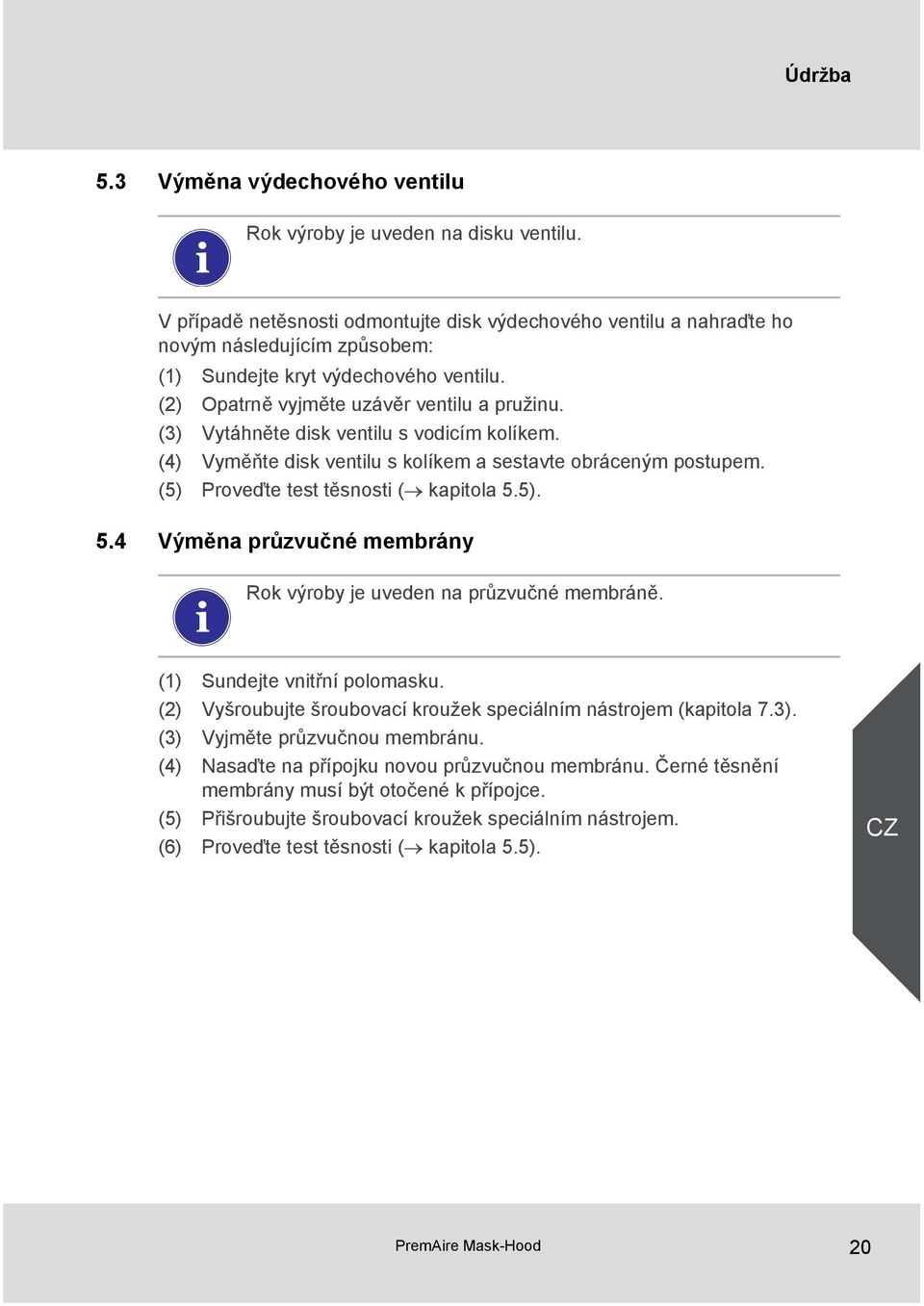 (3) Vytáhněte disk ventilu s vodicím kolíkem. (4) Vyměňte disk ventilu s kolíkem a sestavte obráceným postupem. (5) Proveďte test těsnosti ( kapitola 5.