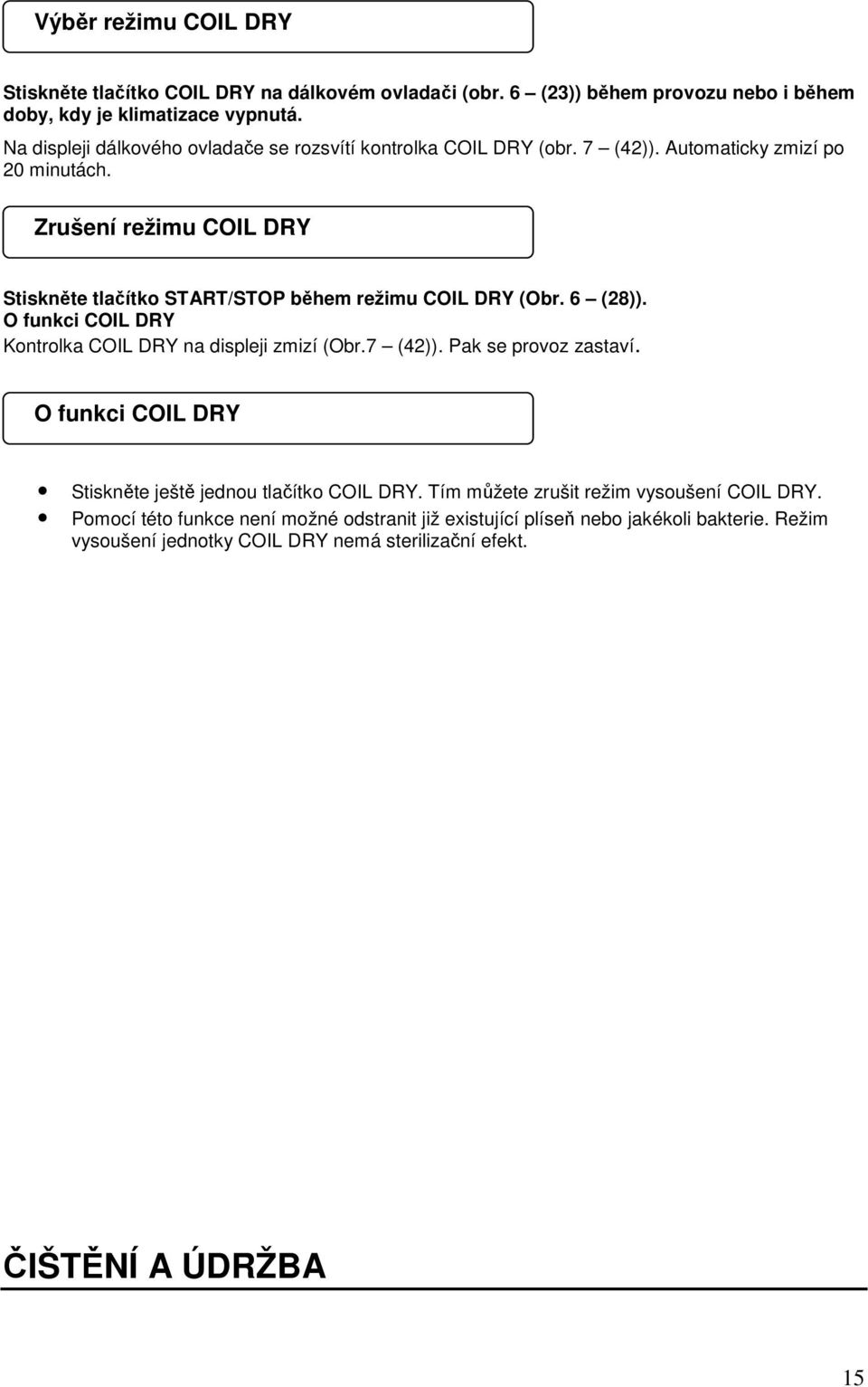 Zrušení režimu COIL DRY Stiskněte tlačítko START/STOP během režimu COIL DRY (Obr. 6 (28)). O funkci COIL DRY Kontrolka COIL DRY na displeji zmizí (Obr.7 (42)).