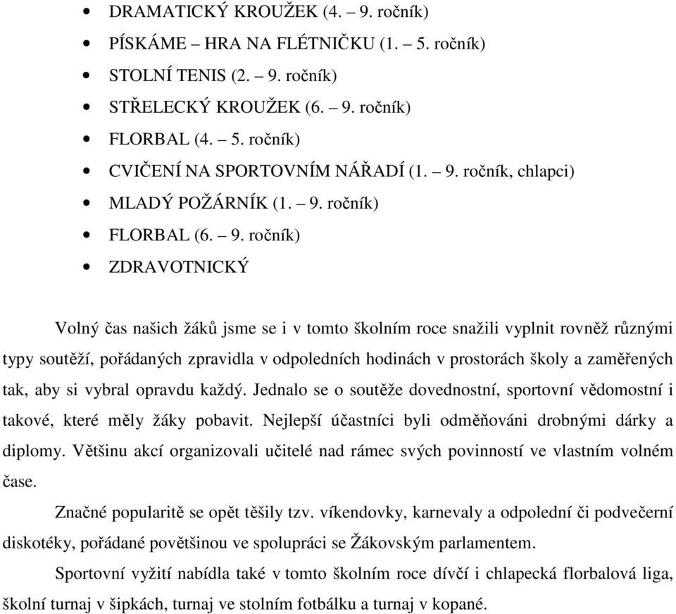 ročník) ZDRAVOTNICKÝ Volný čas našich žáků jsme se i v tomto školním roce snažili vyplnit rovněž různými typy soutěží, pořádaných zpravidla v odpoledních hodinách v prostorách školy a zaměřených tak,